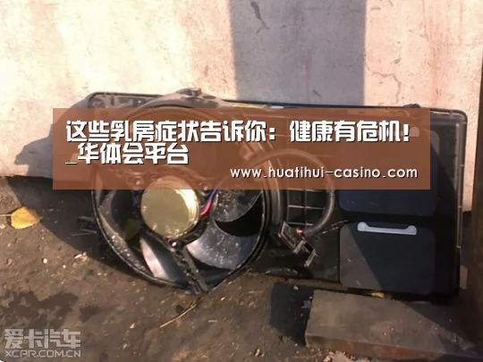 这些乳房症状告诉你:健康有危机!_华体会平台(图3) 华体会频道