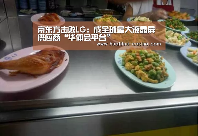 京东方击败LG:成全球最大液晶屏供应商“华体会平台”(图2) 华体会游戏